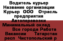 Водитель-курьер › Название организации ­ Курьер, ООО › Отрасль предприятия ­ Автоперевозки › Минимальный оклад ­ 22 000 - Все города Работа » Вакансии   . Татарстан респ.,Чистопольский р-н
